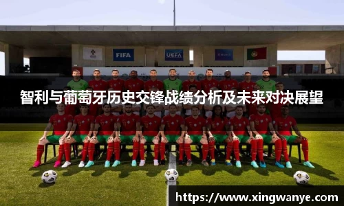 智利与葡萄牙历史交锋战绩分析及未来对决展望
